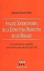 analisis socioeconomico de la estructura productiva de los hogare s: la experiencia española en la ultima decada del siglo xx-susana garcia diez-9788481881974 analisis socioeconomico de la estructura productiva de los hogare s: la experiencia española en la ultima decada del siglo xx-susana garcia diez-9788481881974