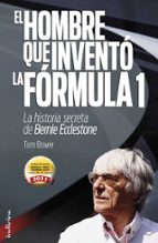 el hombre que invento la formula 1: la historia secreta de bernie ecclestone-tom bower-9788493795474 el hombre que invento la formula 1: la historia secreta de bernie ecclestone-tom bower-9788493795474