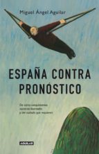 españa contra todo pronostico-miguel angel aguilar-9788403013384 españa contra todo pronostico-miguel angel aguilar-9788403013384