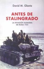 antes de stalingrado: la invasion alemana de rusia 1941-david m. glantz-9788492400584 antes de stalingrado: la invasion alemana de rusia 1941-david m. glantz-9788492400584