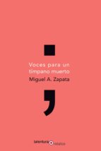 voces para un timpano muerto-miguel a. zapata-9788494411984 voces para un timpano muerto-miguel a. zapata-9788494411984