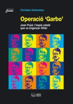 operacio garbo joan pujol, l espia catala que va enganyar hitler-christian destremau-9788497791984 operacio garbo joan pujol, l espia catala que va enganyar hitler-christian destremau-9788497791984