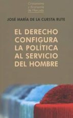 el derecho configura la política al servicio del hombre-jose maria de la cuesta rute-9788472097094 el derecho configura la política al servicio del hombre-jose maria de la cuesta rute-9788472097094