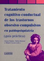 TRATAMIENTO COGNITIVO-CONDUCTUAL DE LOS TRASTORNOS OBSESIVO-COMPU LSIVOS EN PAIDOPSIQUIATRIA: GUIA PRACTICA