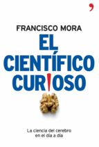 el cientifico curioso: la ciencia del cerebro en el dia a dia-francisco mora-9788484606994 el cientifico curioso: la ciencia del cerebro en el dia a dia-francisco mora-9788484606994