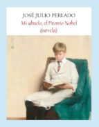 mi abuelo, el premio nobel (novela)-jose julio perlado-9788496601994 mi abuelo, el premio nobel (novela)-jose julio perlado-9788496601994