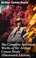 Descargar libros google pdf THE COMPLETE SPIRITUAL WORKS OF SIR ARTHUR CONAN DOYLE (ILLUSTRATED EDITION)  (edición en inglés)