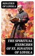 THE SPIRITUAL EXERCISES OF ST. IGNATIUS OF LOYOLA  (edición en inglés)