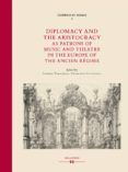 Descargar Ebooks para Windows DIPLOMACY AND THE ARISTOCRACY AS PATRONS OF MUSIC AND THEATRE IN THE EUROPE OF THE ANCIEN RÉGIME de  9783990127704