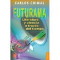 futurama: literatura y ciencia a traves del tiempo-carlos chimal-9786071609304 futurama: literatura y ciencia a traves del tiempo-carlos chimal-9786071609304