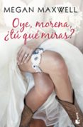 oye, morena, ¿tu que miras?-megan maxwell-9788408173304 oye, morena, ¿tu que miras?-megan maxwell-9788408173304