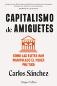 Google descarga gratuita de libros electrónicos kindle CAPITALISMO DE AMIGUETES. CÓMO LAS ÉLITES HAN MANIPULADO EL PODER POLÍTICO
				EBOOK en español