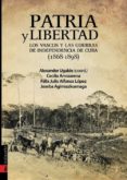 patria y libertad. los vascos y las guerra de independencia de cu ba (1868 - 1898)-alexander ugalde zubiri-cecilia arrozarena-joseba agirreazkuenaga-9788415313304 patria y libertad. los vascos y las guerra de independencia de cu ba (1868 - 1898)-alexander ugalde zubiri-cecilia arrozarena-joseba agirreazkuenaga-9788415313304