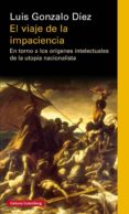 el viaje de la impaciencia: en torno a los origenes intelectuales de la utopia nacionalista-luis gonzalo diez-9788417088804 el viaje de la impaciencia: en torno a los origenes intelectuales de la utopia nacionalista-luis gonzalo diez-9788417088804