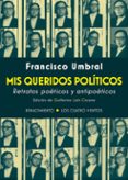 mis queridos politicos: retratos poeticos y antipoeticos-francisco umbral-9788417266004 mis queridos politicos: retratos poeticos y antipoeticos-francisco umbral-9788417266004