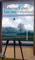 las incertidumbres-jaume cabre-9788423349104 las incertidumbres-jaume cabre-9788423349104