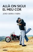 alla on sigui el meu cor-jordi sierra i fabra-9788423676804 alla on sigui el meu cor-jordi sierra i fabra-9788423676804