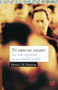 tu eres mi amado:la vida espiritual en un mundo secular-henri j. m. nouwen-9788428811804 tu eres mi amado:la vida espiritual en un mundo secular-henri j. m. nouwen-9788428811804