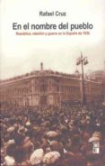 en el nombre del pueblo: rebelion y guerra en la españa de 1936-rafael cruz-9788432312304 en el nombre del pueblo: rebelion y guerra en la españa de 1936-rafael cruz-9788432312304