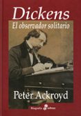 dickens: el observador solitario (2ª ed.)-peter ackroyd-9788435028004 dickens: el observador solitario (2ª ed.)-peter ackroyd-9788435028004