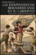 las independencias iberoamericanas en su laberinto: controversias , cuestiones, interpretaciones-manuel chust-9788437079004 las independencias iberoamericanas en su laberinto: controversias , cuestiones, interpretaciones-manuel chust-9788437079004