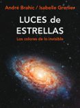 luces de estrellas: los colores de lo invisible-a. brahic-andre brahic-9788449322204 luces de estrellas: los colores de lo invisible-a. brahic-andre brahic-9788449322204