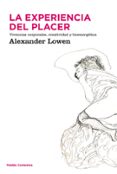 la experiencia del placer: vivencias corporales, creatividad y bi oenergetica-alexander lowen-9788449323904 la experiencia del placer: vivencias corporales, creatividad y bi oenergetica-alexander lowen-9788449323904