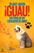 ¡guau! historia de un educador de amos (ebook)-helmut abadia-9788467006704 ¡guau! historia de un educador de amos (ebook)-helmut abadia-9788467006704