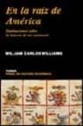en la raiz de america: iluminaciones sobre la historia de un cont inente-william carlos williams-9788475065304 en la raiz de america: iluminaciones sobre la historia de un cont inente-william carlos williams-9788475065304