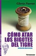como atar los bigotes del tigre-gloria fuertes-9788478392704 como atar los bigotes del tigre-gloria fuertes-9788478392704