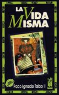 la vida misma-paco ignacio (1949- ) taibo ii-9788481360004 la vida misma-paco ignacio (1949- ) taibo ii-9788481360004