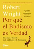 por que el budismo es verdad: la ciencia y filosofia de la meditacion y la iluminacion-robert wright-9788484457404 por que el budismo es verdad: la ciencia y filosofia de la meditacion y la iluminacion-robert wright-9788484457404