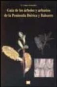 guia de los arboles y arbustos de la peninsula iberica y baleares : especies silvestres y las cultivadas mas comunes-gines lopez gonzalez-9788484760504 guia de los arboles y arbustos de la peninsula iberica y baleares : especies silvestres y las cultivadas mas comunes-gines lopez gonzalez-9788484760504