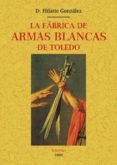 la fabrica de armas blancas de toledo (ed. facsimil de la obra de 1889)-hilario gonzalez-9788490015704 la fabrica de armas blancas de toledo (ed. facsimil de la obra de 1889)-hilario gonzalez-9788490015704