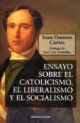 ensayo sobre el catolicismo, el liberalismo y el socialismo-juan donoso cortes-jose luis comellas-9788492518104 ensayo sobre el catolicismo, el liberalismo y el socialismo-juan donoso cortes-jose luis comellas-9788492518104