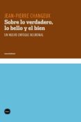 sobre lo verdadero, lo bello y el bien-jean-pierre changeux-9788492946204 sobre lo verdadero, lo bello y el bien-jean-pierre changeux-9788492946204