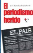 el periodismo herido-jose manuel de pablos coello-9788495440204 el periodismo herido-jose manuel de pablos coello-9788495440204