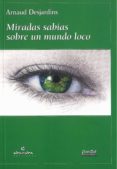 miradas sabias sobre un mundo loco-arnaud desjardins-9788495803504 miradas sabias sobre un mundo loco-arnaud desjardins-9788495803504