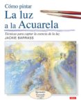 como pintar la luz a la acuarela-jackie barrass-9788498740004 como pintar la luz a la acuarela-jackie barrass-9788498740004