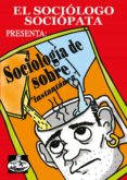el sociologo sociopata presenta: sociologia de sobre (ebook)-9788499485904 el sociologo sociopata presenta: sociologia de sobre (ebook)-9788499485904