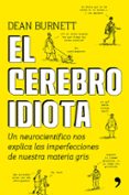 el cerebro idiota: un neurocientifico nos explica las imperfeccions de nuestra materia gris-9788499985404 el cerebro idiota: un neurocientifico nos explica las imperfeccions de nuestra materia gris-9788499985404
