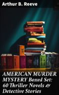 Libros google descargar pdf AMERICAN MURDER MYSTERY BOXED SET: 60 THRILLER NOVELS & DETECTIVE STORIES  (edición en inglés) en español de ARTHUR B. REEVE 8596547669814