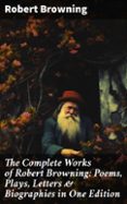 Descargas de eubs en ebook de Google THE COMPLETE WORKS OF ROBERT BROWNING: POEMS, PLAYS, LETTERS & BIOGRAPHIES IN ONE EDITION  (edición en inglés) (Spanish Edition) de ROBERT BROWNING RTF PDB 8596547679714