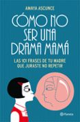 (pe) como no ser una drama mama: las 101 frases de tu madre que juraste no repetir-amaya ascunce-9788408005414 (pe) como no ser una drama mama: las 101 frases de tu madre que juraste no repetir-amaya ascunce-9788408005414