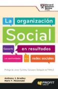 la organizacion social: convertir en resultados las oportunidades de las redes sociales-anthony j. bradley-mark p. mcdonald-9788415330714 la organizacion social: convertir en resultados las oportunidades de las redes sociales-anthony j. bradley-mark p. mcdonald-9788415330714