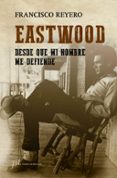 eastwood: desde que mi nombre me defiende-francisco reyero-9788415673514 eastwood: desde que mi nombre me defiende-francisco reyero-9788415673514