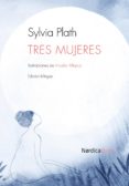 tres mujeres-sylvia plath-9788415717614 tres mujeres-sylvia plath-9788415717614