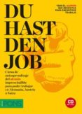 du hast den job (nivel inicial-intermedio alto): el aleman imprescindible para trabajar en un entorno laboral germanofono-9788416273614 du hast den job (nivel inicial-intermedio alto): el aleman imprescindible para trabajar en un entorno laboral germanofono-9788416273614