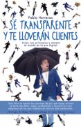 se transparente y te lloveran clientes: actua con principios y comete el mundo en la era digital-pablo herreros-9788416928514 se transparente y te lloveran clientes: actua con principios y comete el mundo en la era digital-pablo herreros-9788416928514