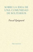 sobre la idea de una comunidad de solitarios-pascal quignard-9788417143114 sobre la idea de una comunidad de solitarios-pascal quignard-9788417143114